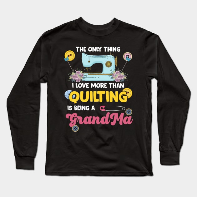 The Only Thing I Love More Than Quilting Is Being a Grandma | Quilter Long Sleeve T-Shirt by DancingDolphinCrafts